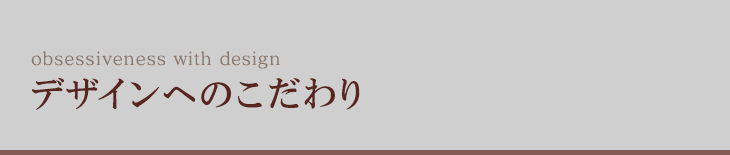 デザインへのこだわり